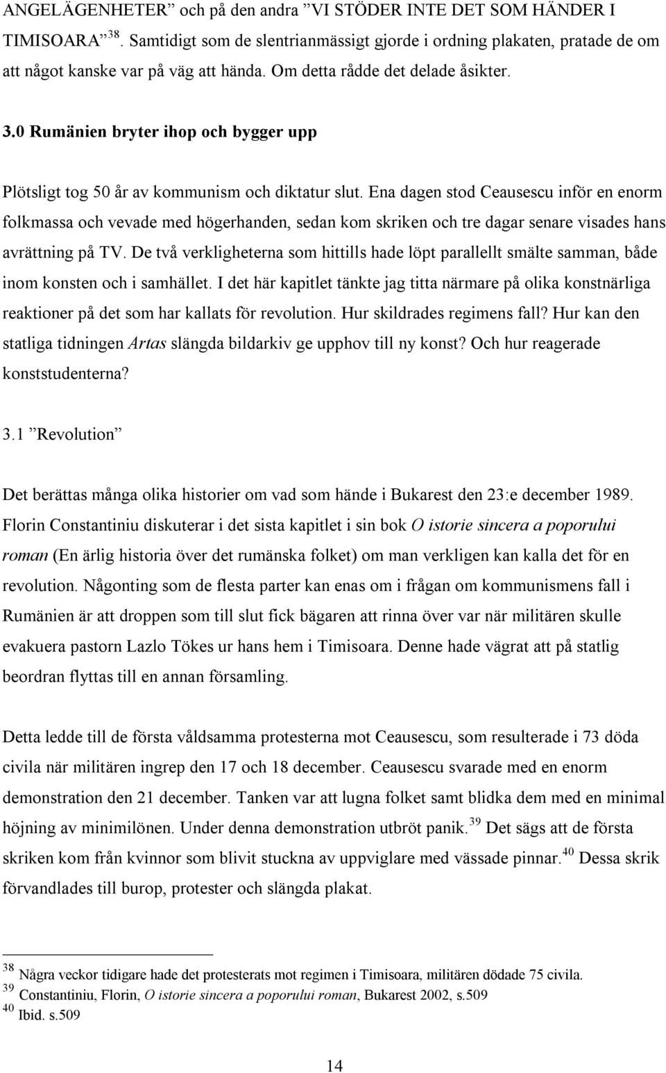 Ena dagen stod Ceausescu inför en enorm folkmassa och vevade med högerhanden, sedan kom skriken och tre dagar senare visades hans avrättning på TV.