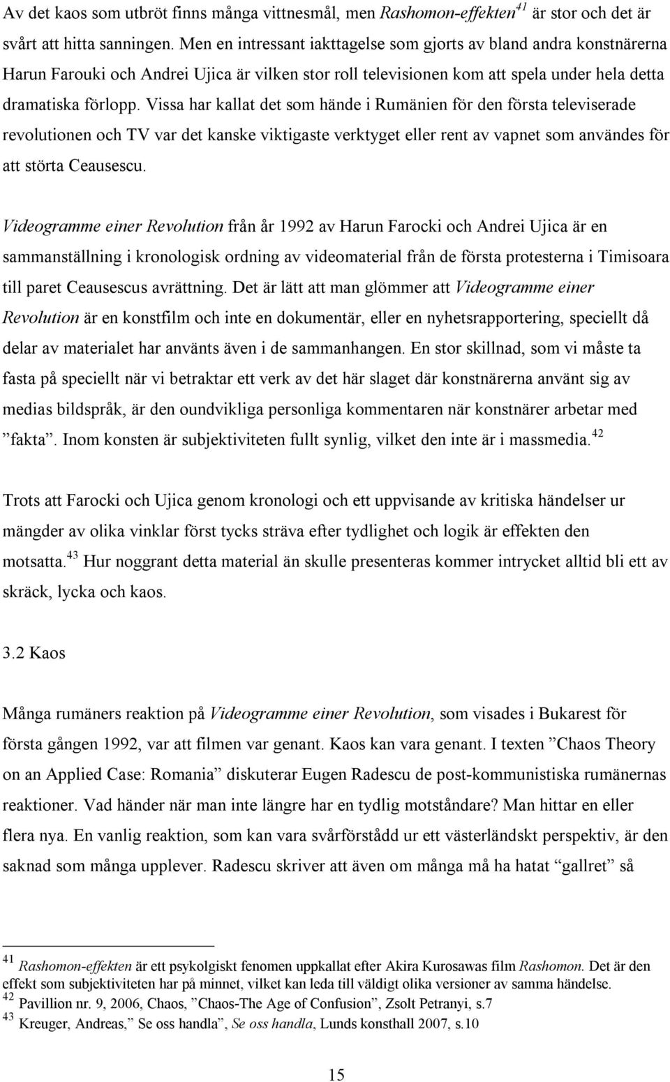 Vissa har kallat det som hände i Rumänien för den första televiserade revolutionen och TV var det kanske viktigaste verktyget eller rent av vapnet som användes för att störta Ceausescu.