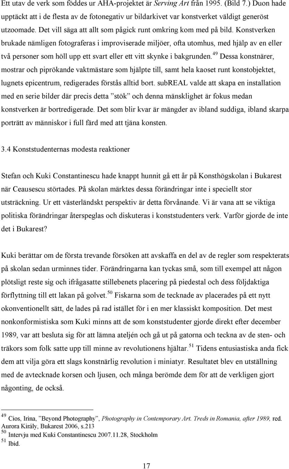 Konstverken brukade nämligen fotograferas i improviserade miljöer, ofta utomhus, med hjälp av en eller två personer som höll upp ett svart eller ett vitt skynke i bakgrunden.