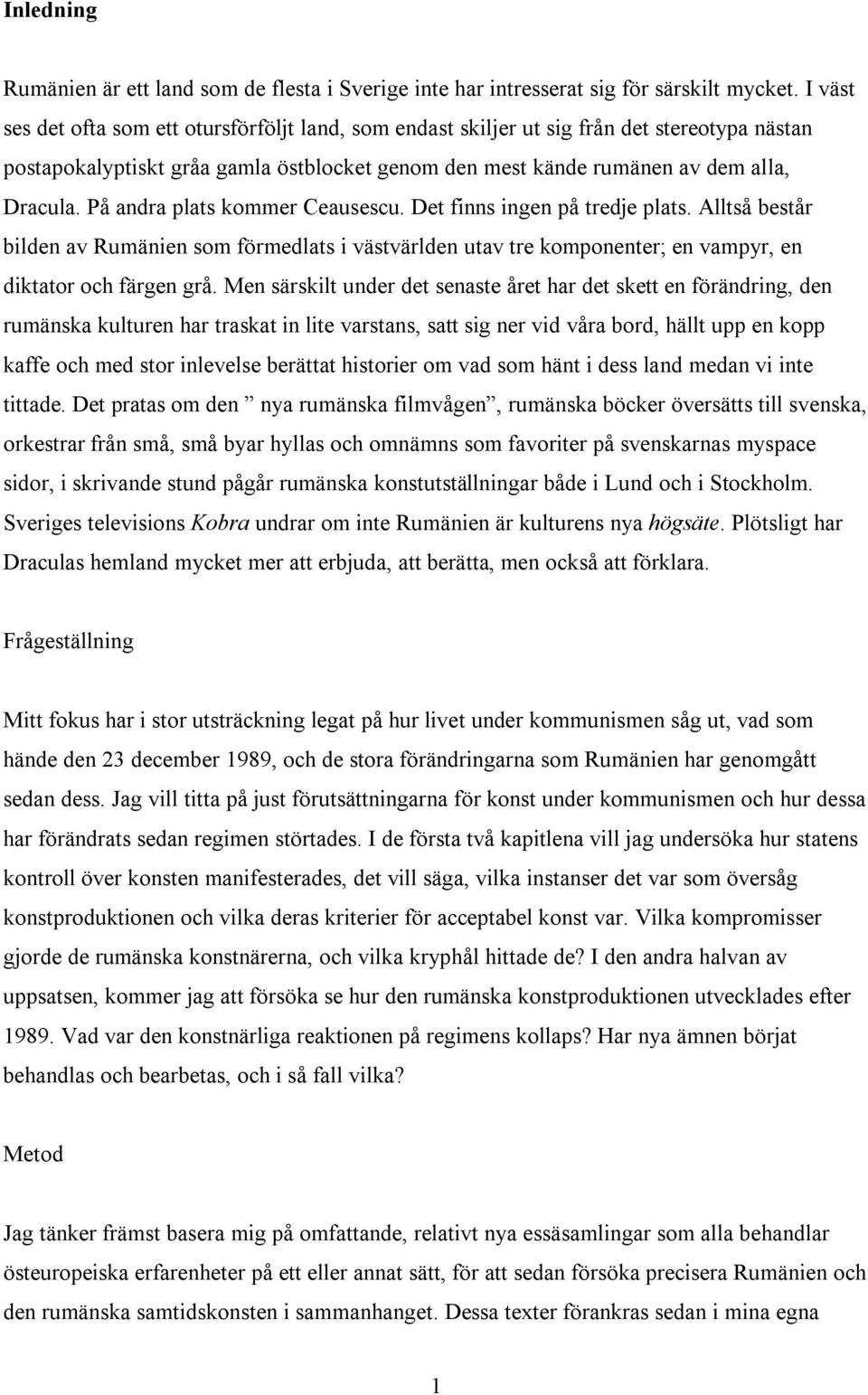 På andra plats kommer Ceausescu. Det finns ingen på tredje plats. Alltså består bilden av Rumänien som förmedlats i västvärlden utav tre komponenter; en vampyr, en diktator och färgen grå.