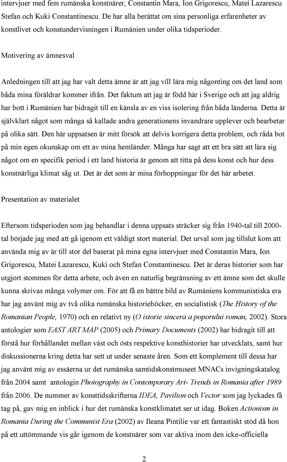 Motivering av ämnesval Anledningen till att jag har valt detta ämne är att jag vill lära mig någonting om det land som båda mina föräldrar kommer ifrån.