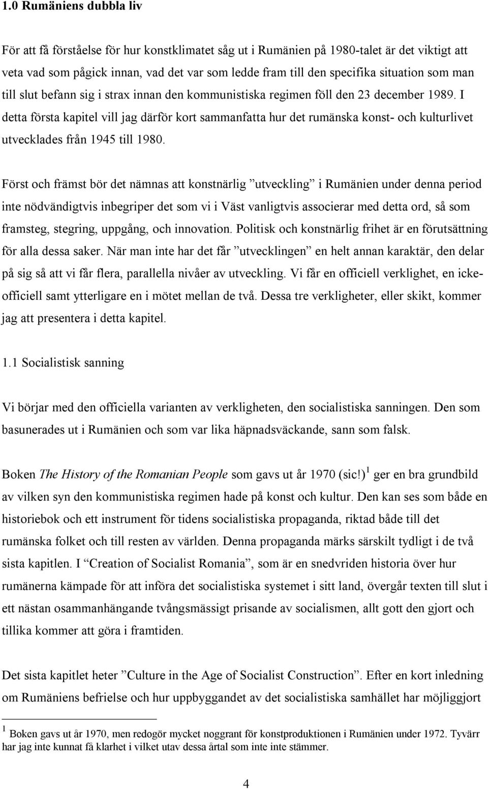 I detta första kapitel vill jag därför kort sammanfatta hur det rumänska konst- och kulturlivet utvecklades från 1945 till 1980.