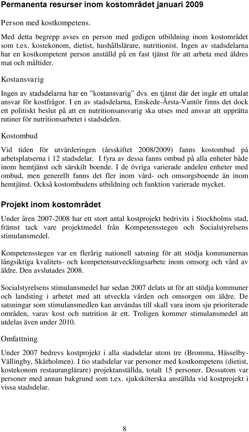 Kostansvarig Ingen av stadsdelarna har en kostansvarig dvs. en tjänst där det ingår ett uttalat ansvar för kostfrågor.