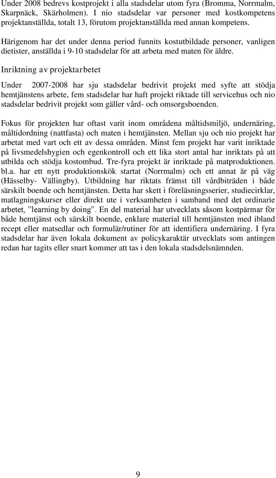 Härigenom har det under denna period funnits kostutbildade personer, vanligen dietister, anställda i 9-10 stadsdelar för att arbeta med maten för äldre.