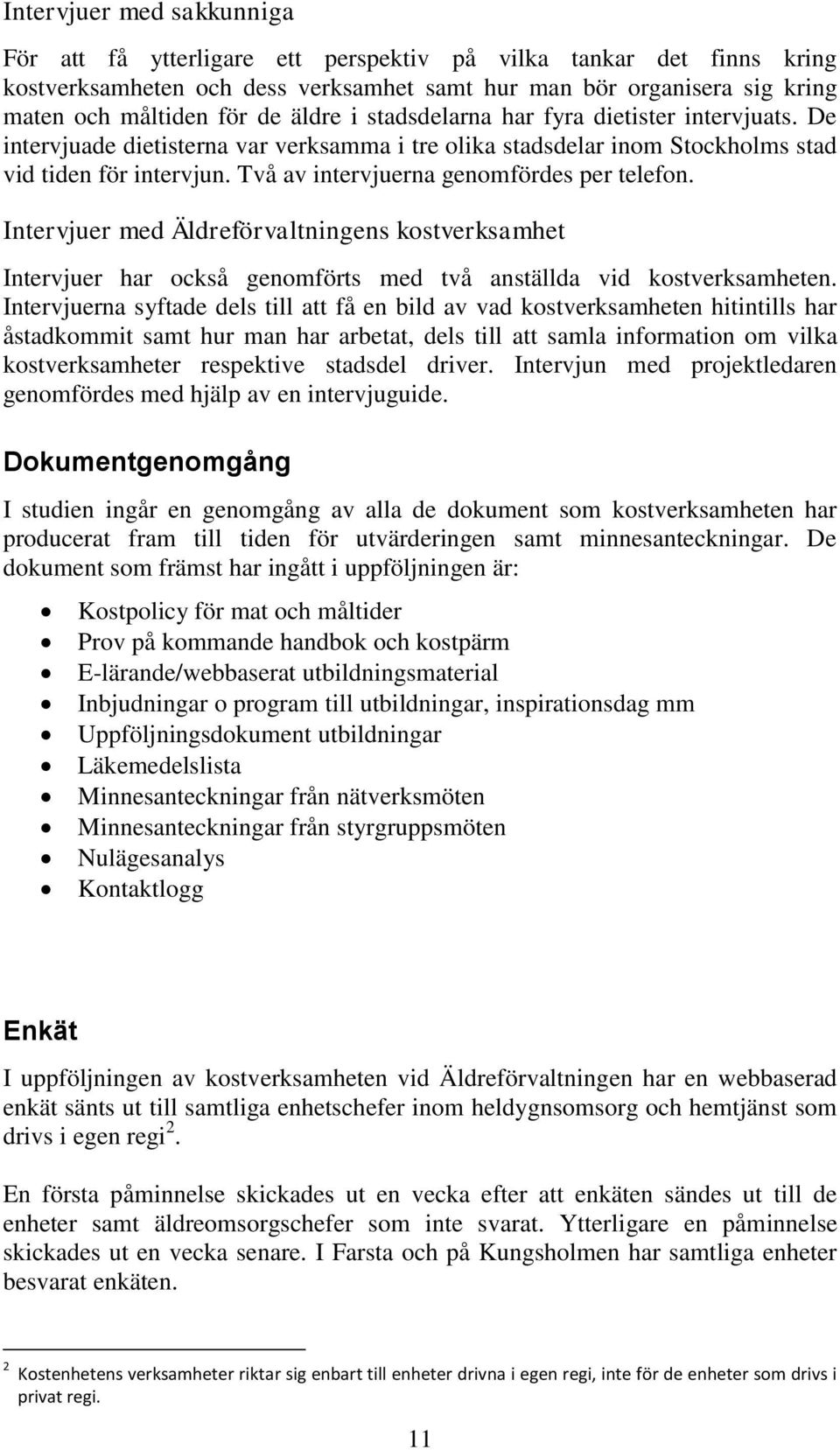 Två av intervjuerna genomfördes per telefon. Intervjuer med Äldreförvaltningens kostverksamhet Intervjuer har också genomförts med två anställda vid kostverksamheten.