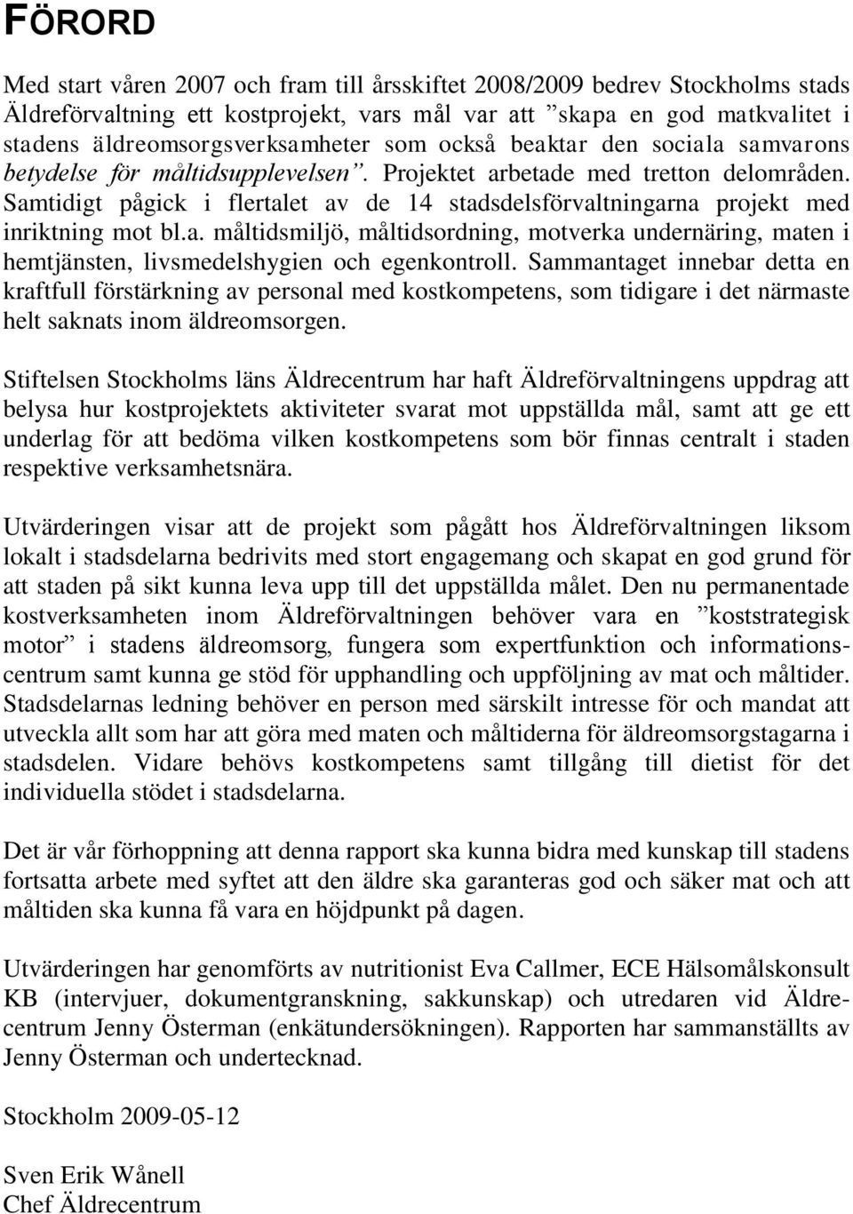 Samtidigt pågick i flertalet av de 14 stadsdelsförvaltningarna projekt med inriktning mot bl.a. måltidsmiljö, måltidsordning, motverka undernäring, maten i hemtjänsten, livsmedelshygien och egenkontroll.