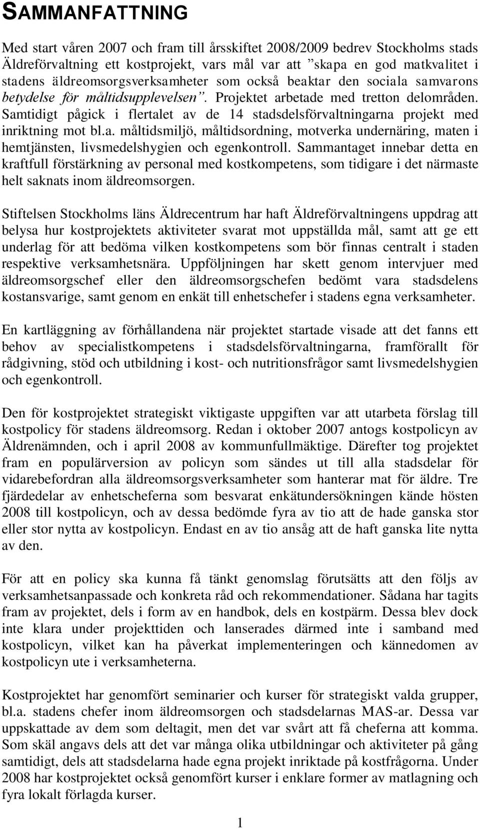 Samtidigt pågick i flertalet av de 14 stadsdelsförvaltningarna projekt med inriktning mot bl.a. måltidsmiljö, måltidsordning, motverka undernäring, maten i hemtjänsten, livsmedelshygien och egenkontroll.