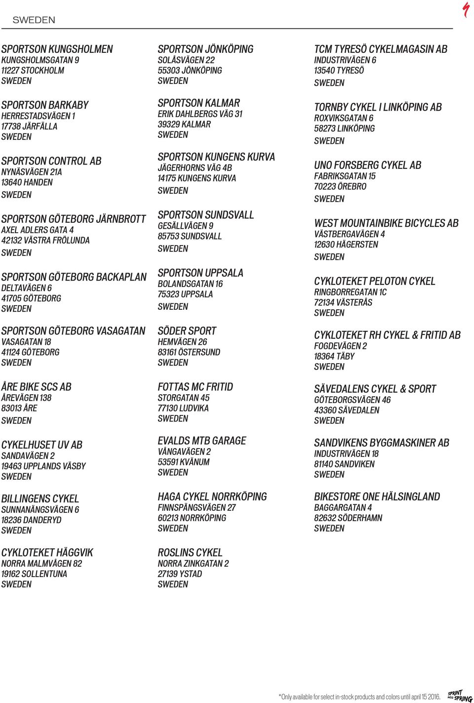 SANDAVÄGEN 2 19463 UPPLANDS VÄSBY BILLINGENS CYKEL SUNNANÄNGSVÄGEN 6 18236 DANDERYD CYKLOTEKET HÄGGVIK NORRA MALMVÅGEN 82 19162 SOLLENTUNA SPORTSON JÖNKÖPING SOLÅSVÄGEN 22 55303 JÖNKÖPING SPORTSON