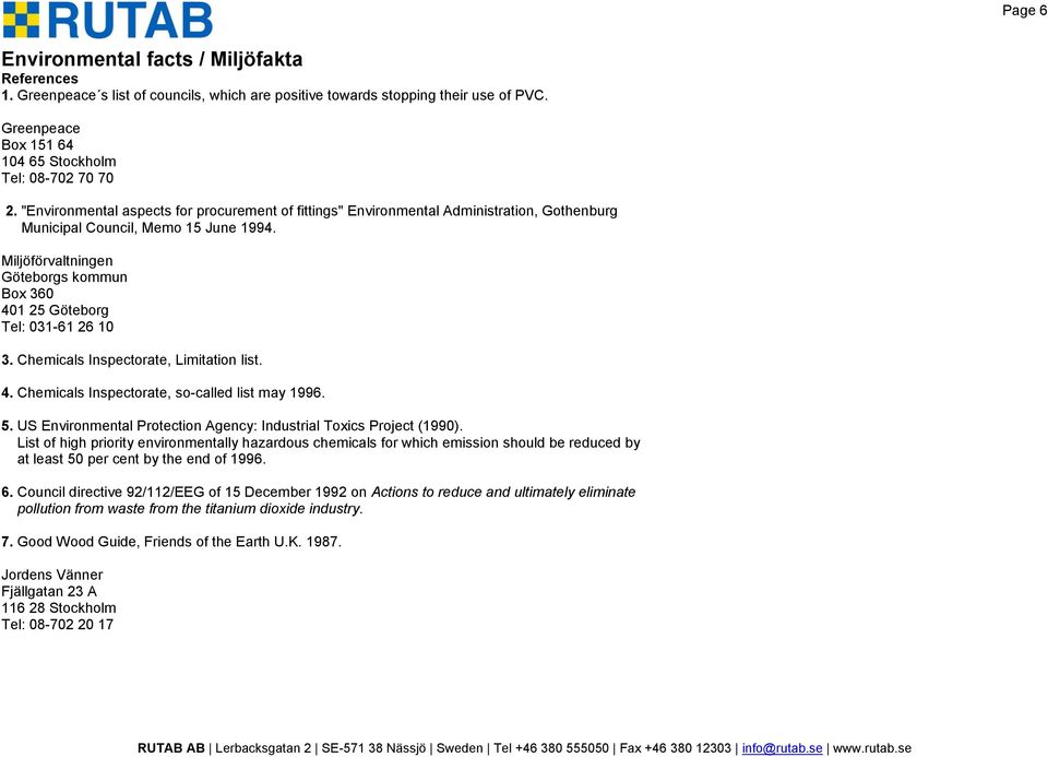 Miljöförvaltningen Göteborgs kommun Bo 360 401 25 Göteborg Tel: 031-61 26 10 3. Chemicals Inspectorate, Limitation list. 4. Chemicals Inspectorate, so-called list may 1996. 5.