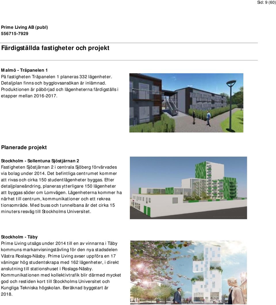 Planerade projekt Stockholm - Sollentuna Sjöstjärnan 2 Fastigheten Sjöstjärnan 2 i centrala Sjöberg förvärvades via bolag under 2014.