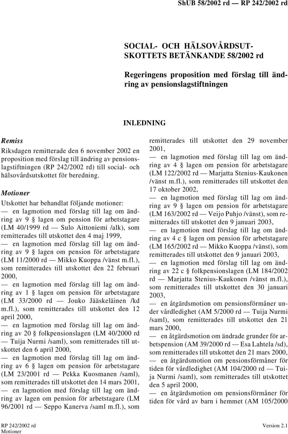 Motioner Utskottet har behandlat följande motioner: en lagmotion med förslag till lag om ändring av 9 lagen om pension för arbetstagare (LM 40/1999 rd Sulo Aittoniemi /alk), som remitterades till