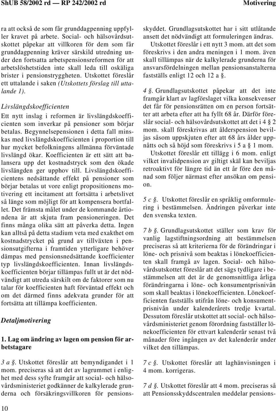 till oskäliga brister i pensionstryggheten. Utskottet föreslår ett uttalande i saken (Utskottets förslag till uttalande 1).