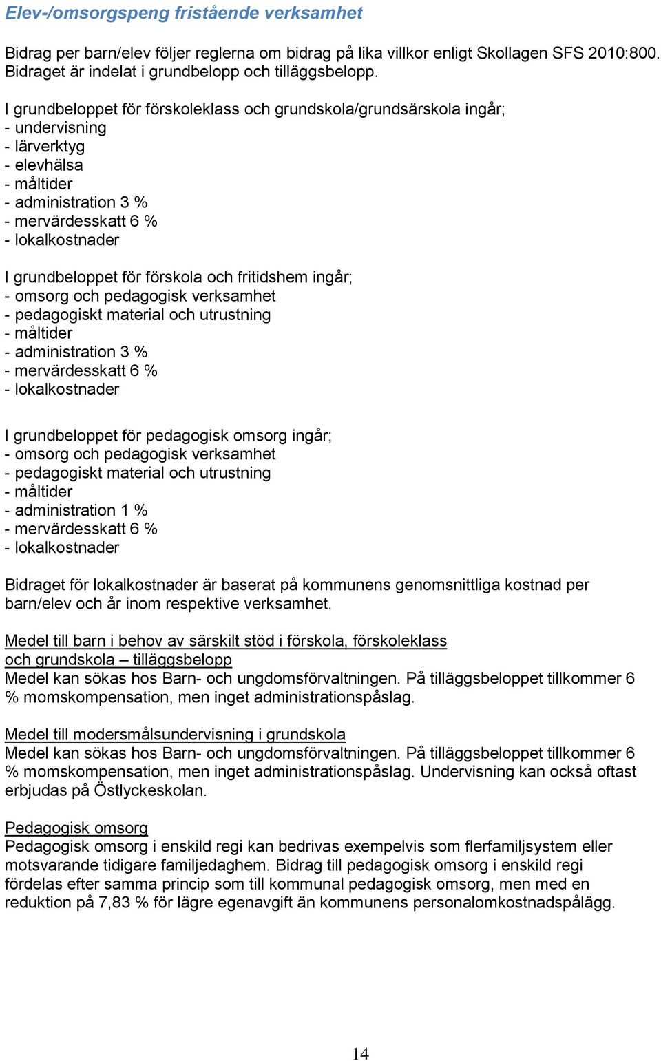 förskola och fritidshem ingår; - omsorg och pedagogisk - pedagogiskt material och utrustning - måltider - administration 3 % - mervärdesskatt 6 % - lokalkostnader I grundbeloppet för pedagogisk