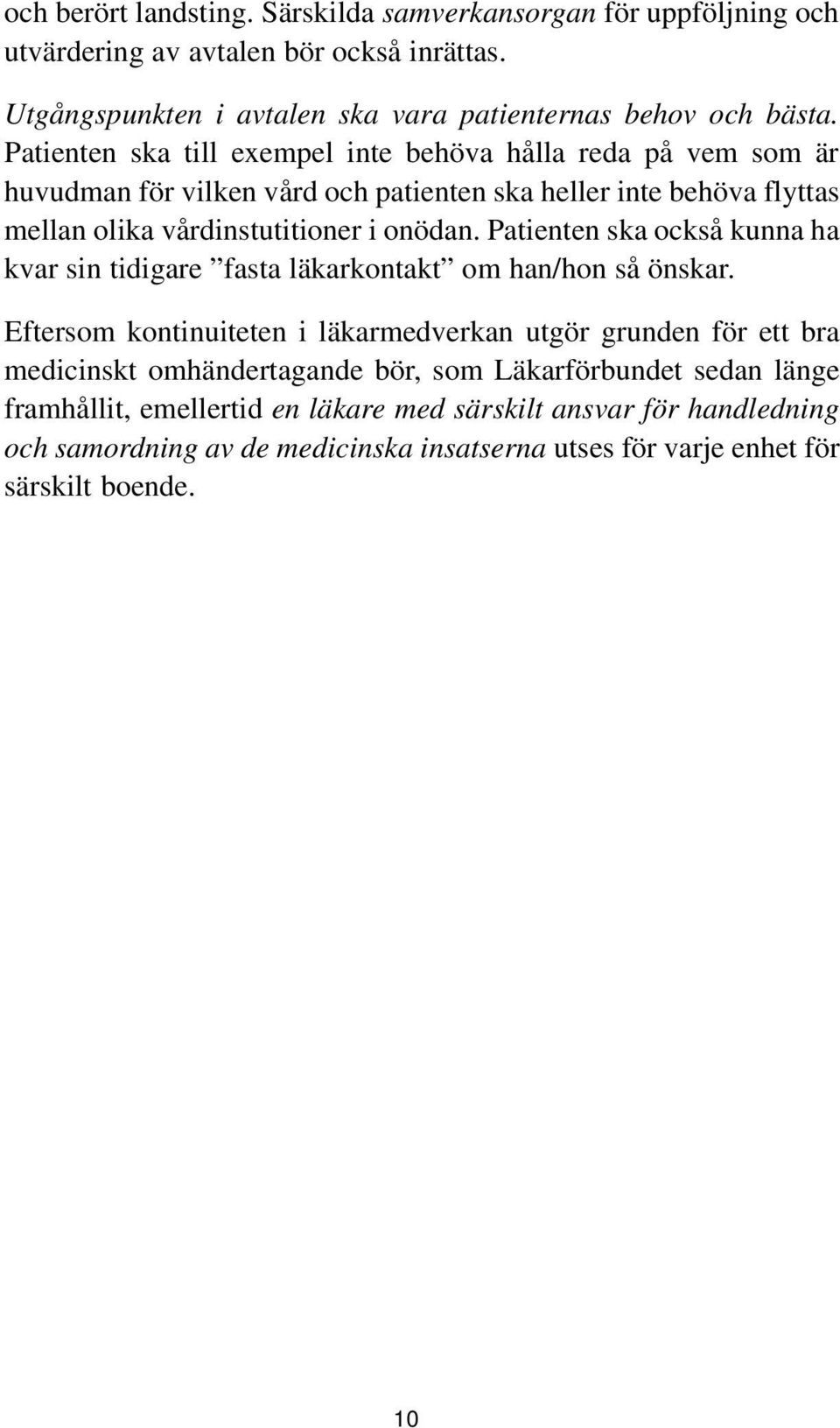 Patienten ska också kunna ha kvar sin tidigare fasta läkarkontakt om han/hon så önskar.