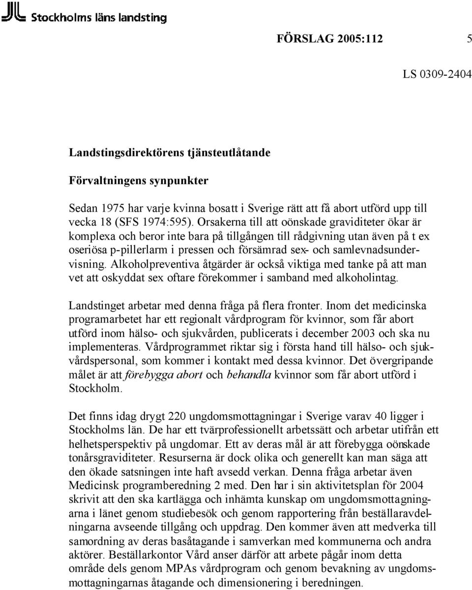 samlevnadsundervisning. Alkoholpreventiva åtgärder är också viktiga med tanke på att man vet att oskyddat sex oftare förekommer i samband med alkoholintag.