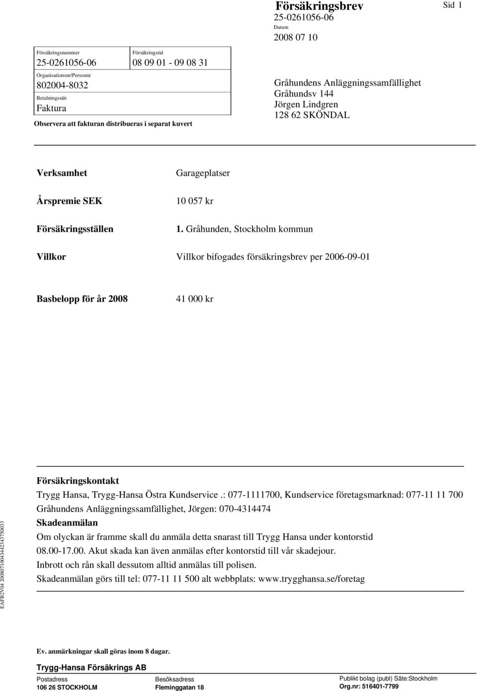 Gråhunden, Stockholm kommun Villkor Villkor bifogades försäkringsbrev per 2006-09-01 Basbelopp för år 2008 41 000 kr EAFB2V04 20080710043442343750033 Försäkringskontakt Trygg Hansa, Trygg-Hansa Östra