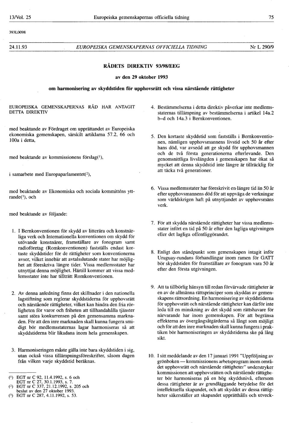 särskilt artiklarna 572, 66 och 100a i detta, med beaktande av kommissionens förslagc ), i samarbete med Europaparlamentet^), med beaktande av Ekonomiska och sociala kommitténs yttrande(3), och med