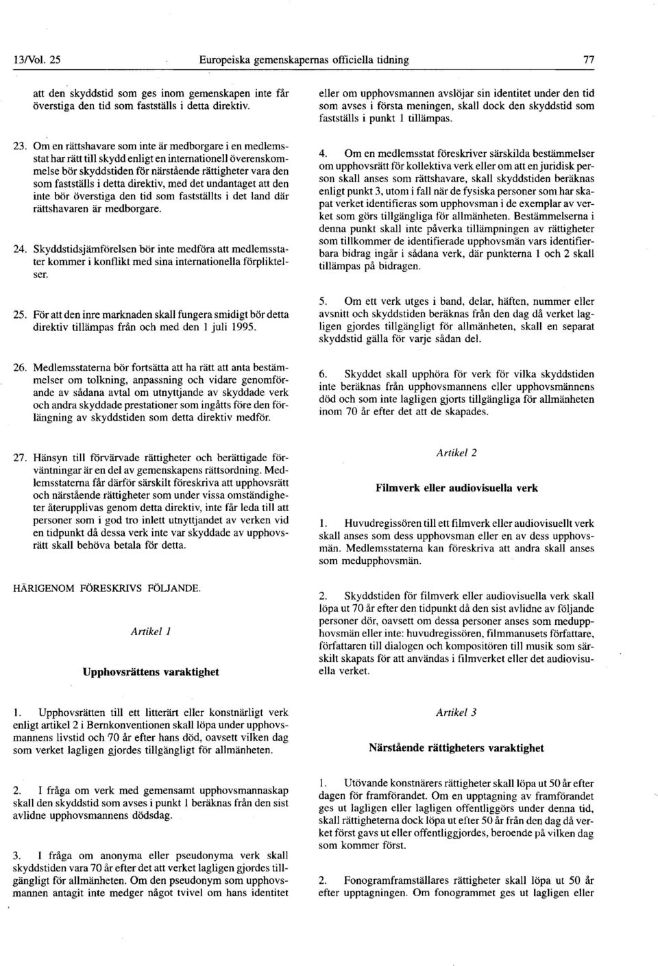 den inte bör överstiga den tid som fastställts i det land där rättshavaren är medborgare 24 Skyddstidsjämförelsen bör inte medföra att medlemsstater kommer i konflikt med sina internationella