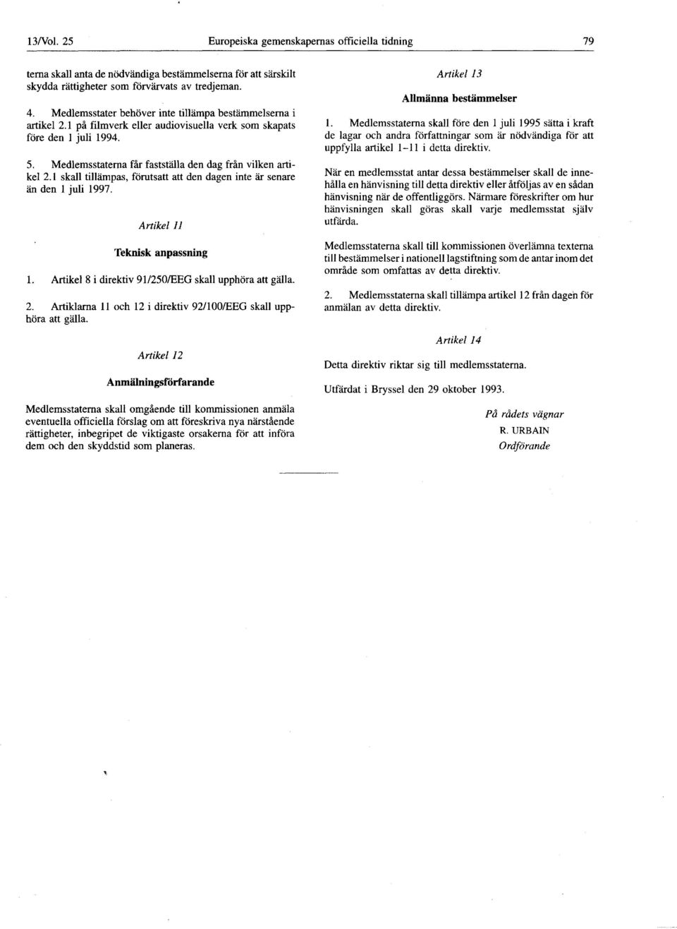 att den dagen inte är senare än den 1 juli 1997 Artikel 11 Teknisk anpassning 1 Artikel 8 i direktiv 91/250/EEG skall upphöra att gälla 2 Artiklarna 11 och 12 i direktiv 92/ 100/EEG skall upphöra att