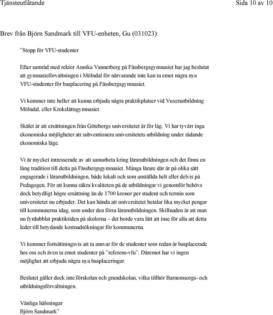 Vi kommer inte heller att kunna erbjuda några praktikplatser vid Vuxenutbildning Mölndal, eller Krokslättsgymnasiet. Skälet är att ersättningen från Göteborgs universitetet är för låg.