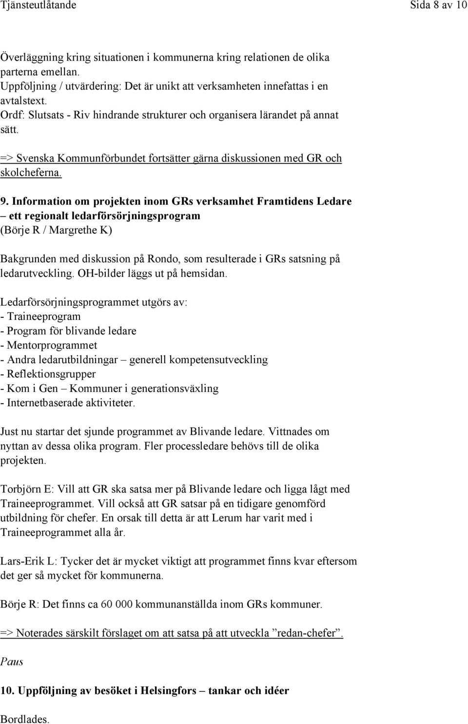 Information om projekten inom GRs verksamhet Framtidens Ledare ett regionalt ledarförsörjningsprogram (Börje R / Margrethe K) Bakgrunden med diskussion på Rondo, som resulterade i GRs satsning på