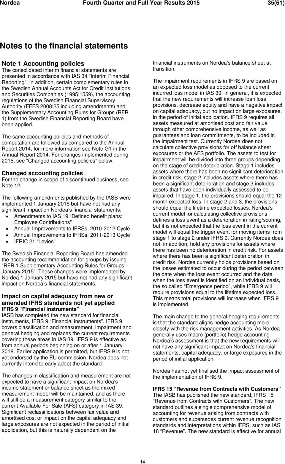 In addition, certain complementary rules in the Swedish Annual Accounts Act for Credit Institutions and Securities Companies (1995:1559), the accounting regulations of the Swedish Financial