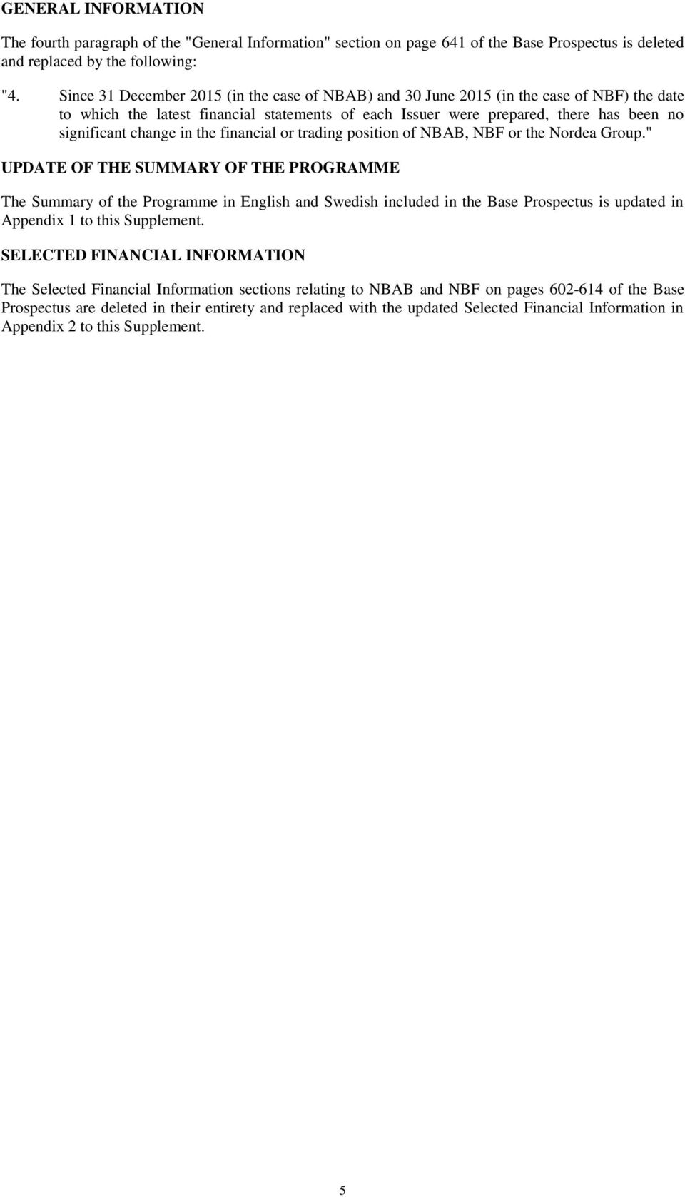 in the financial or trading position of NBAB, NBF or the Nordea Group.