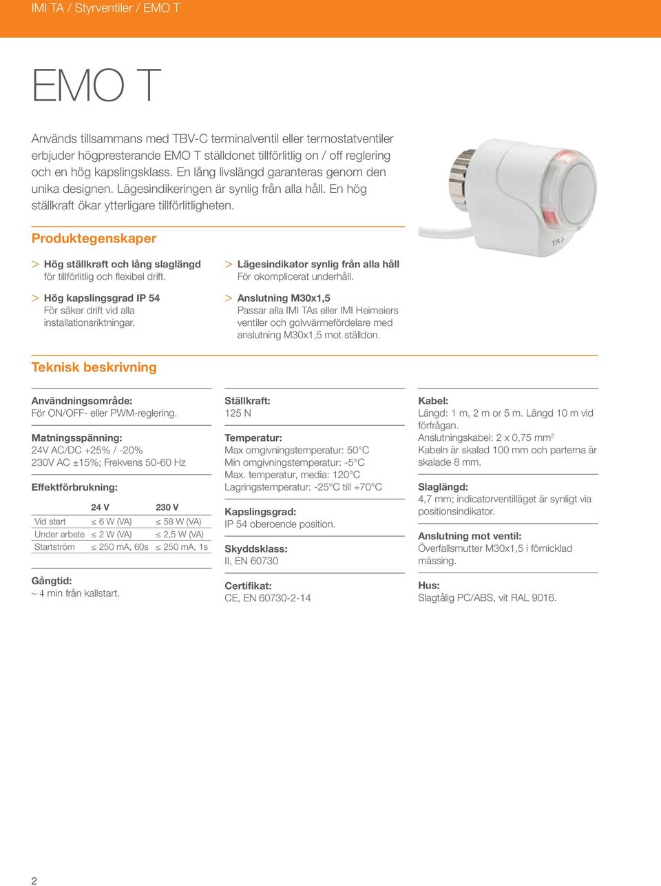 Produktegenskaper > Hög ställkraft och lång slaglängd för tillförlitlig och fl exibel drift. > Hög kapslingsgrad IP 54 För säker drift vid alla installationsriktningar.