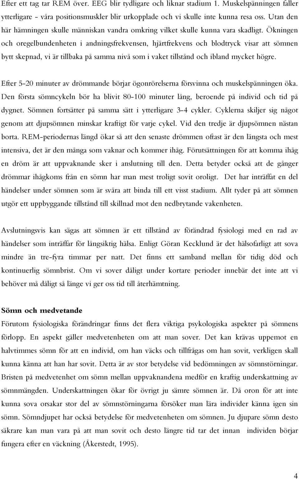 Ökningen och oregelbundenheten i andningsfrekvensen, hjärtfrekvens och blodtryck visar att sömnen bytt skepnad, vi är tillbaka på samma nivå som i vaket tillstånd och ibland mycket högre.