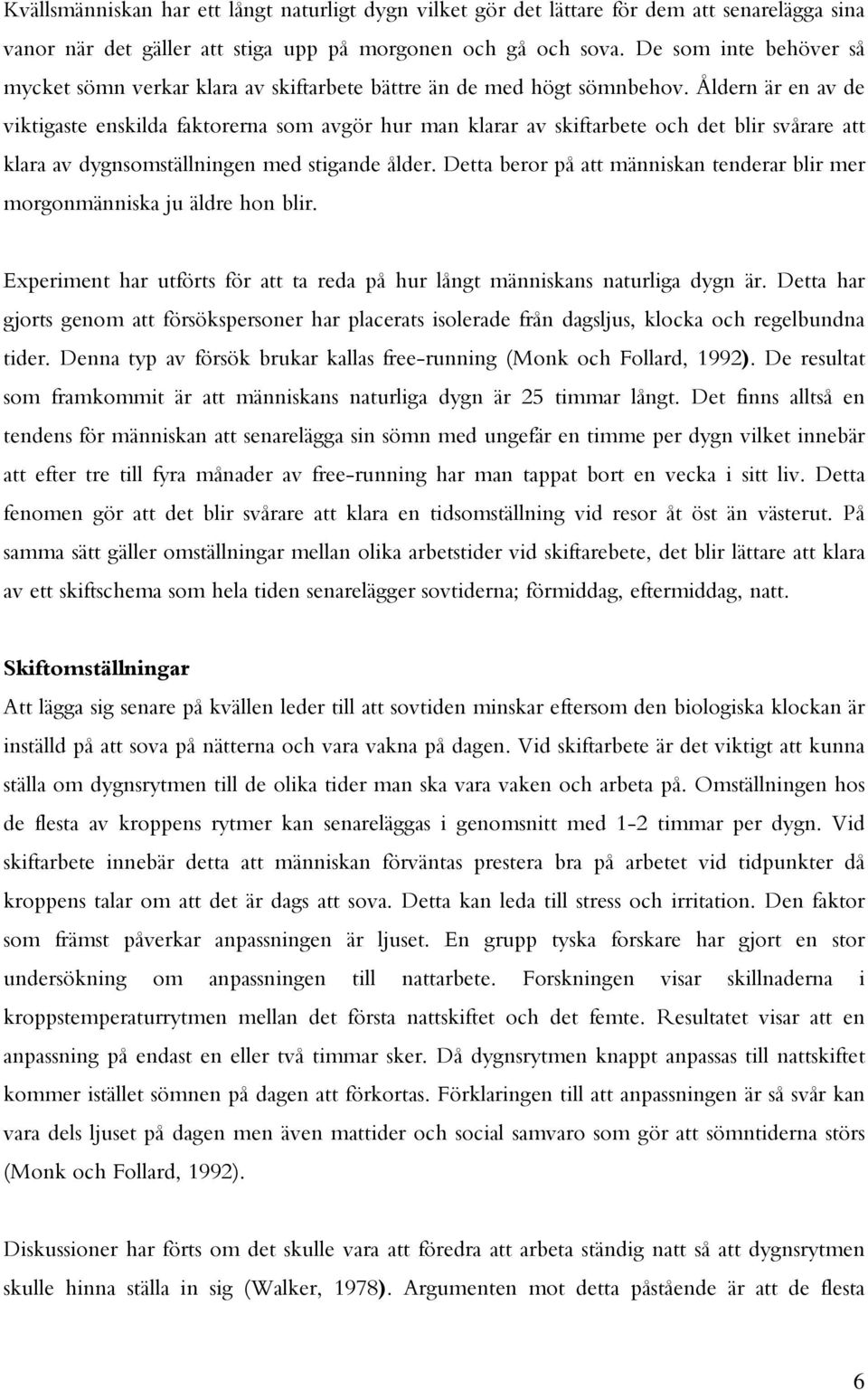 Åldern är en av de viktigaste enskilda faktorerna som avgör hur man klarar av skiftarbete och det blir svårare att klara av dygnsomställningen med stigande ålder.