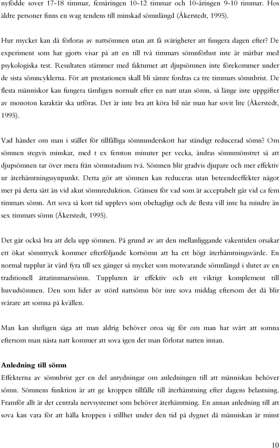 De experiment som har gjorts visar på att en till två timmars sömnförlust inte är mätbar med psykologiska test.