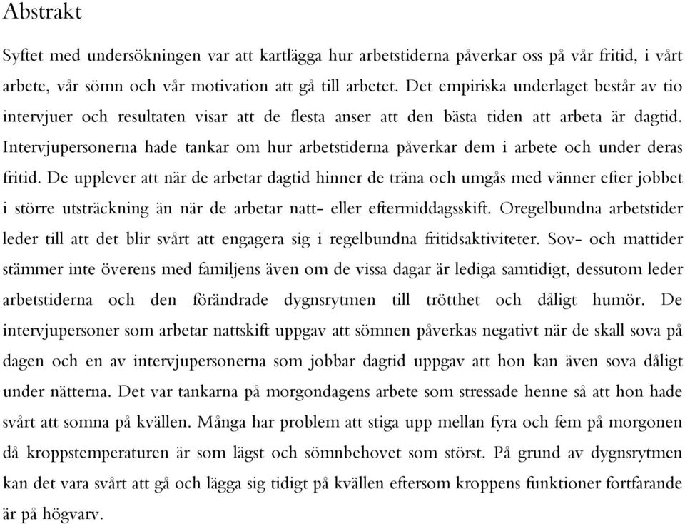 Intervjupersonerna hade tankar om hur arbetstiderna påverkar dem i arbete och under deras fritid.