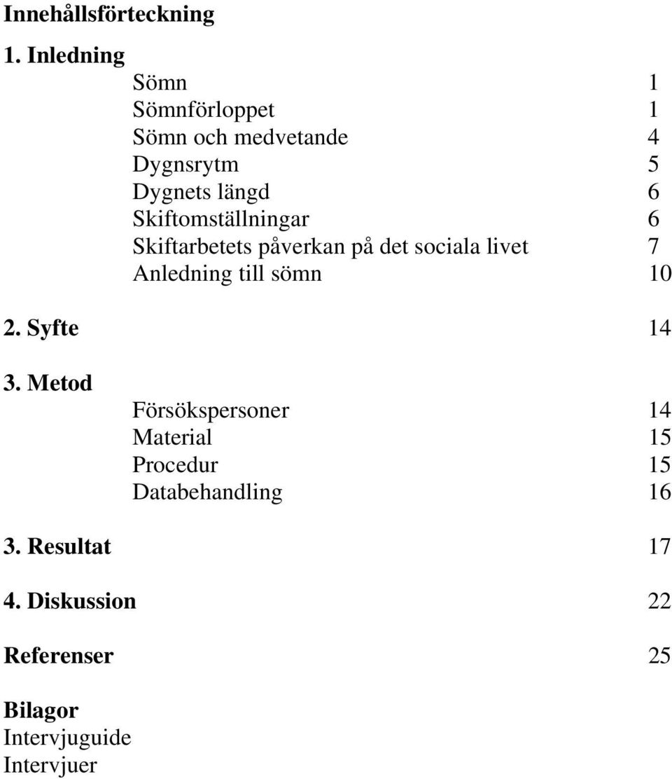 Skiftomställningar 6 Skiftarbetets påverkan på det sociala livet 7 Anledning till sömn 10