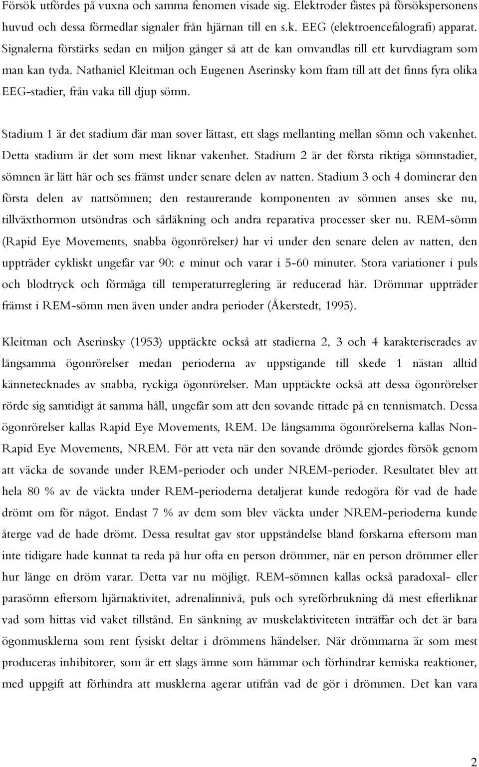 Nathaniel Kleitman och Eugenen Aserinsky kom fram till att det finns fyra olika EEG-stadier, från vaka till djup sömn.