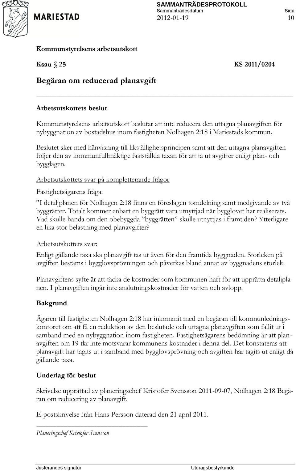 Beslutet sker med hänvisning till likställighetsprincipen samt att den uttagna planavgiften följer den av kommunfullmäktige fastställda taxan för att ta ut avgifter enligt plan- och bygglagen.