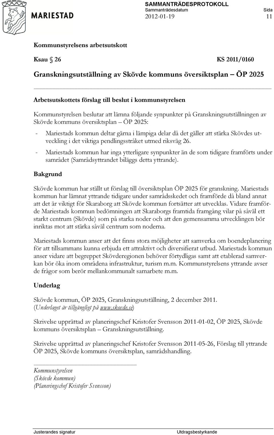 pendlingsstråket utmed riksväg 26. - Mariestads kommun har inga ytterligare synpunkter än de som tidigare framförts under samrådet (Samrådsyttrandet biläggs detta yttrande).