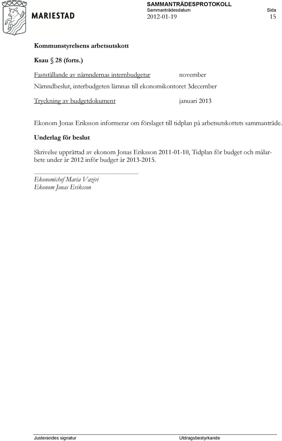 3december Tryckning av budgetdokument januari 2013 Ekonom Jonas Eriksson informerar om förslaget till tidplan på