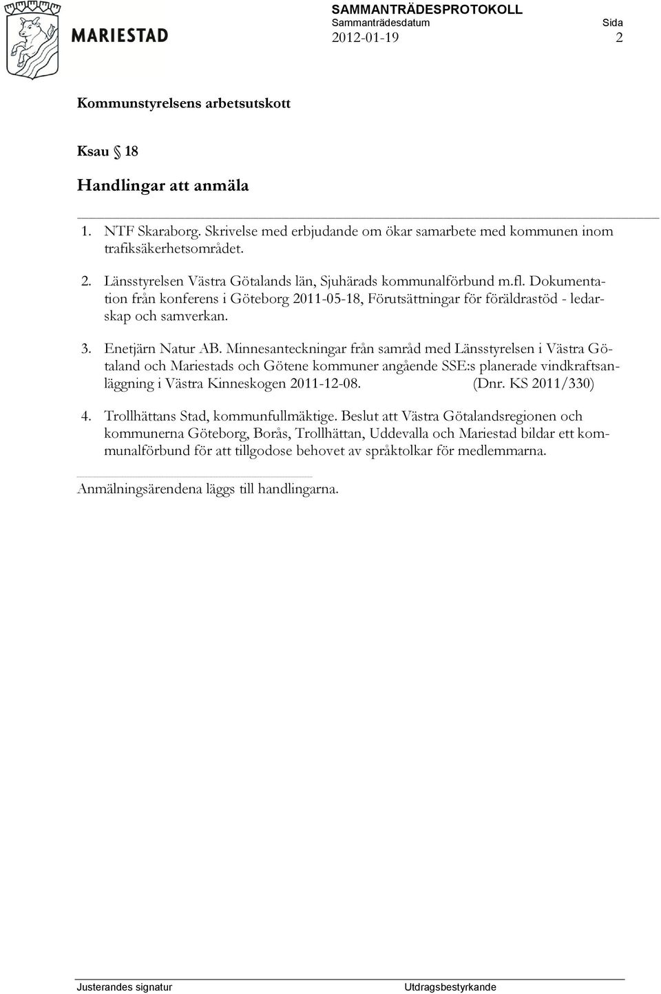 Minnesanteckningar från samråd med Länsstyrelsen i Västra Götaland och Mariestads och Götene kommuner angående SSE:s planerade vindkraftsanläggning i Västra Kinneskogen 2011-12-08. (Dnr.