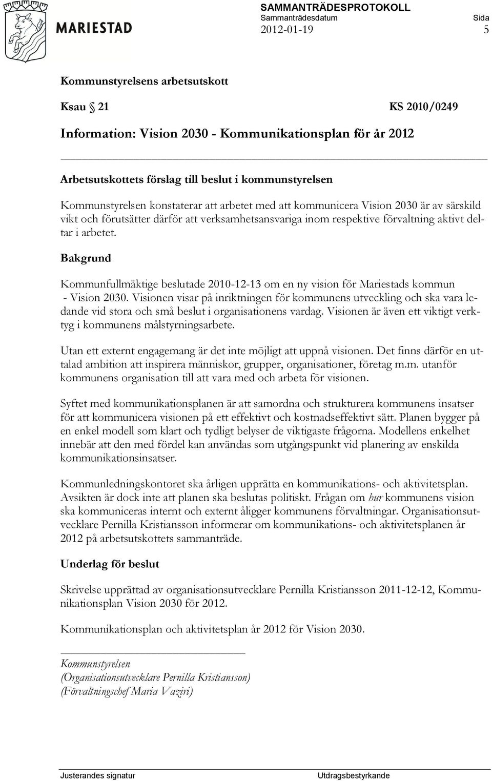 Kommunfullmäktige beslutade 2010-12-13 om en ny vision för Mariestads kommun - Vision 2030.