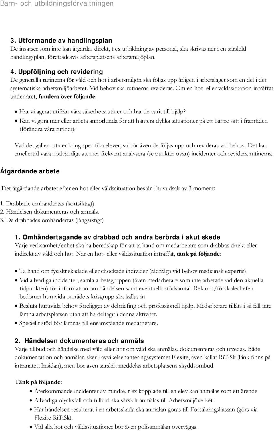 Uppföljning och revidering De generella rutinerna för våld och hot i arbetsmiljön ska följas upp årligen i arbetslaget som en del i det systematiska arbetsmiljöarbetet.