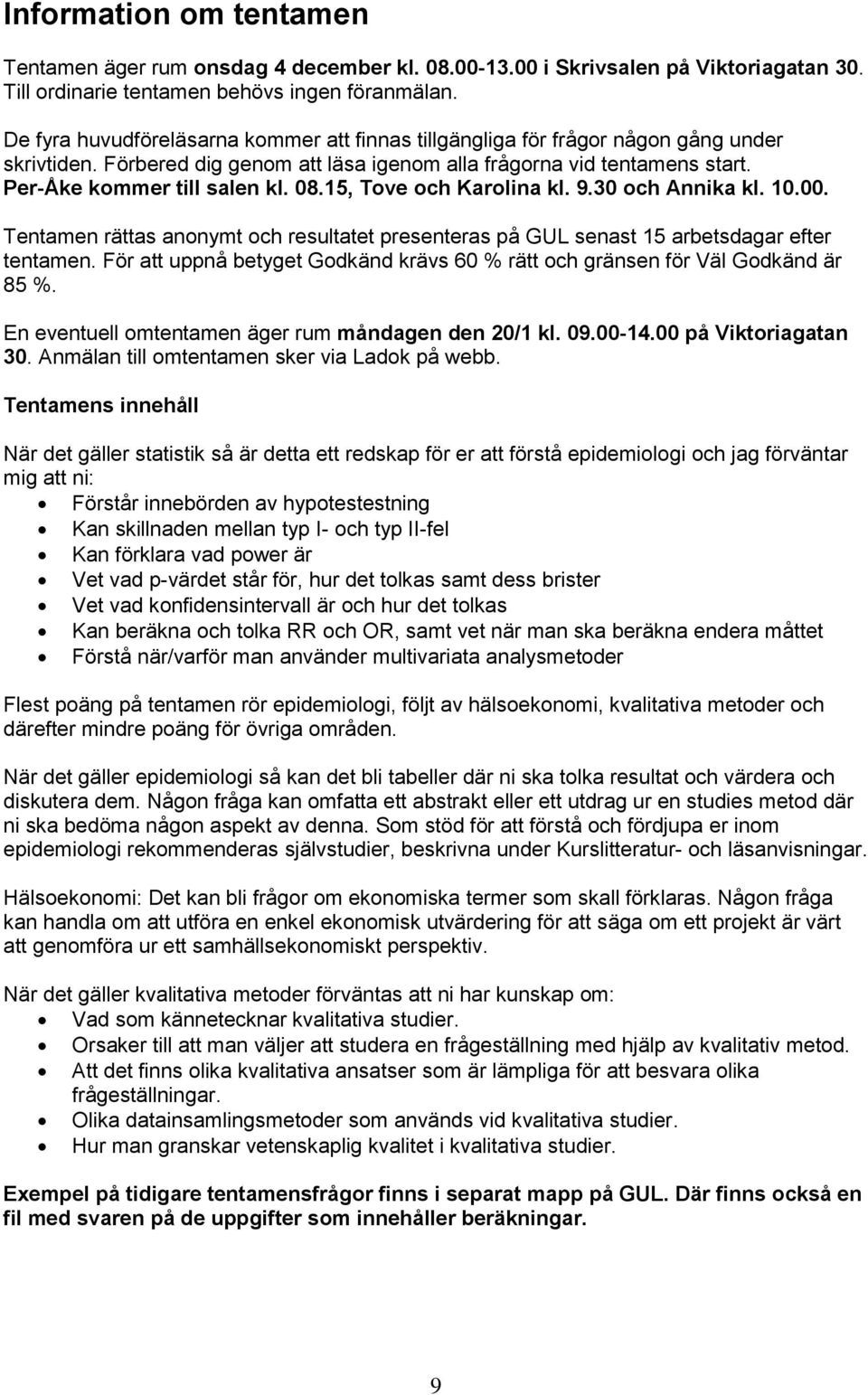 15, Tove och Karolina kl. 9.30 och Annika kl. 10.00. Tentamen rättas anonymt och resultatet presenteras på GUL senast 15 arbetsdagar efter tentamen.