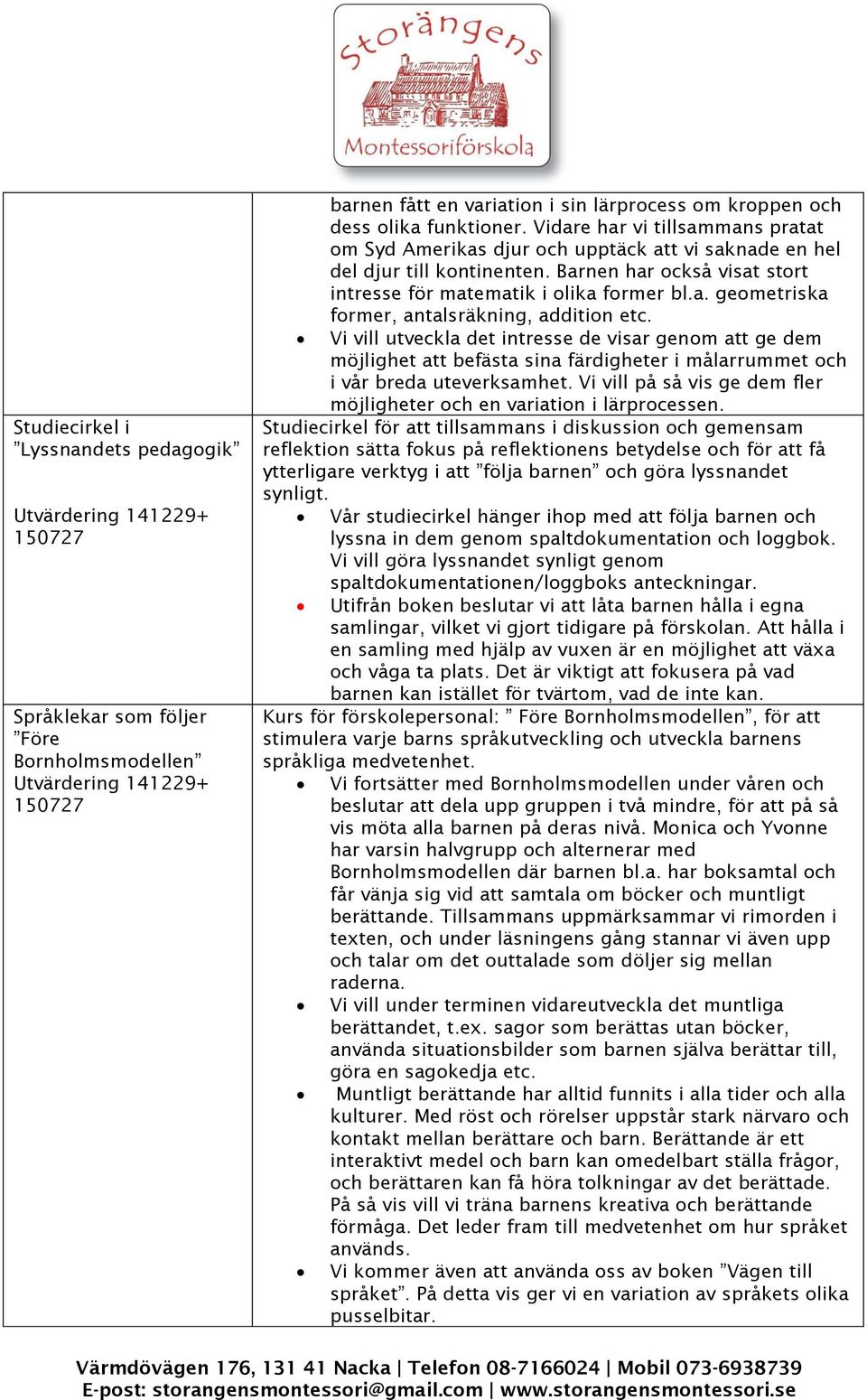 Vi vill utveckla det intresse de visar genom att ge dem möjlighet att befästa sina färdigheter i målarrummet och i vår breda uteverksamhet.