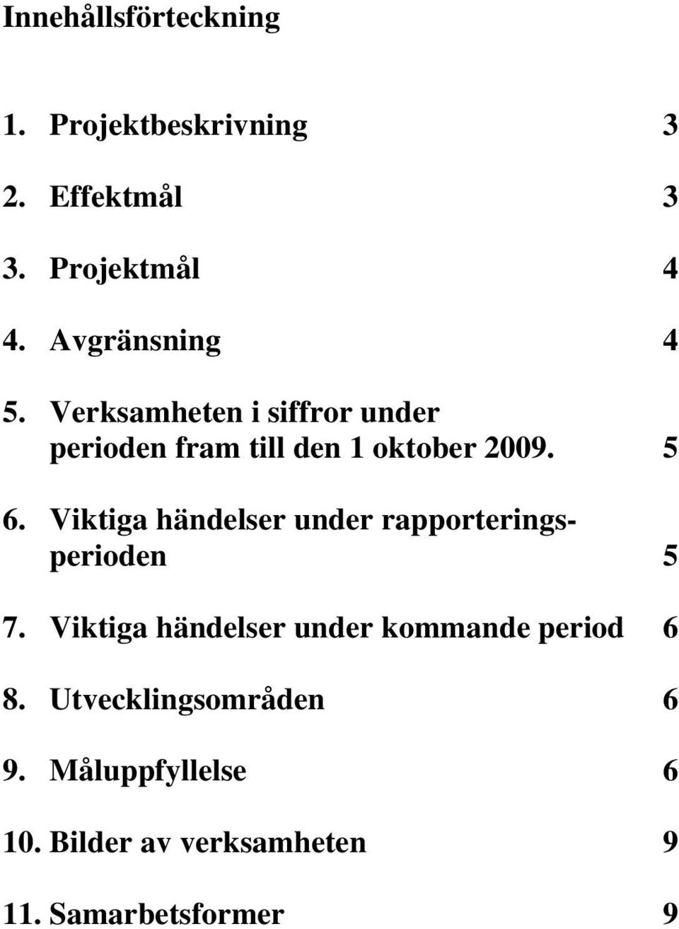 Viktiga händelser under rapporteringsperioden 5 7.