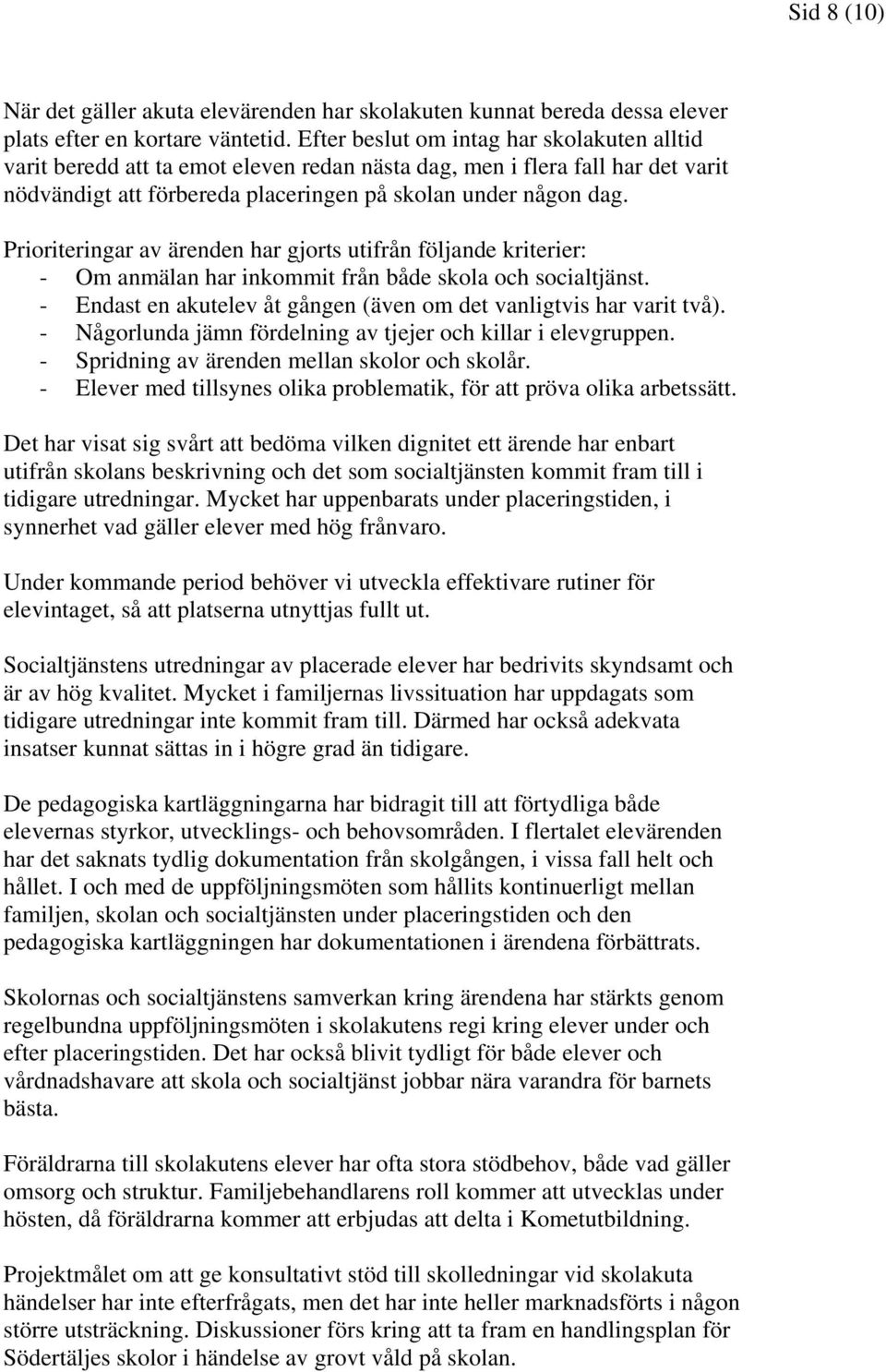 Prioriteringar av ärenden har gjorts utifrån följande kriterier: - Om anmälan har inkommit från både skola och socialtjänst. - Endast en akutelev åt gången (även om det vanligtvis har varit två).