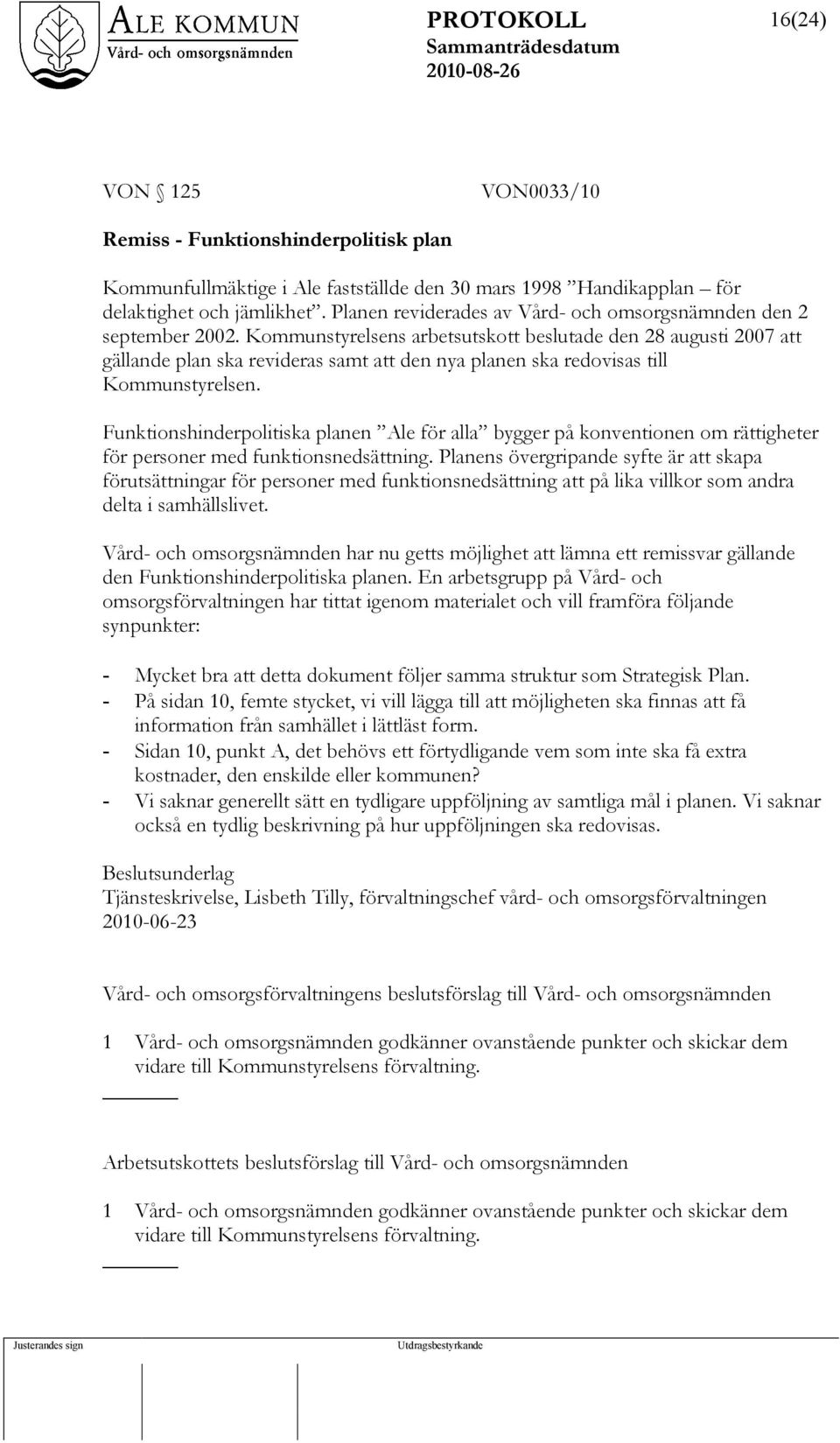 Kommunstyrelsens arbetsutskott beslutade den 28 augusti 2007 att gällande plan ska revideras samt att den nya planen ska redovisas till Kommunstyrelsen.