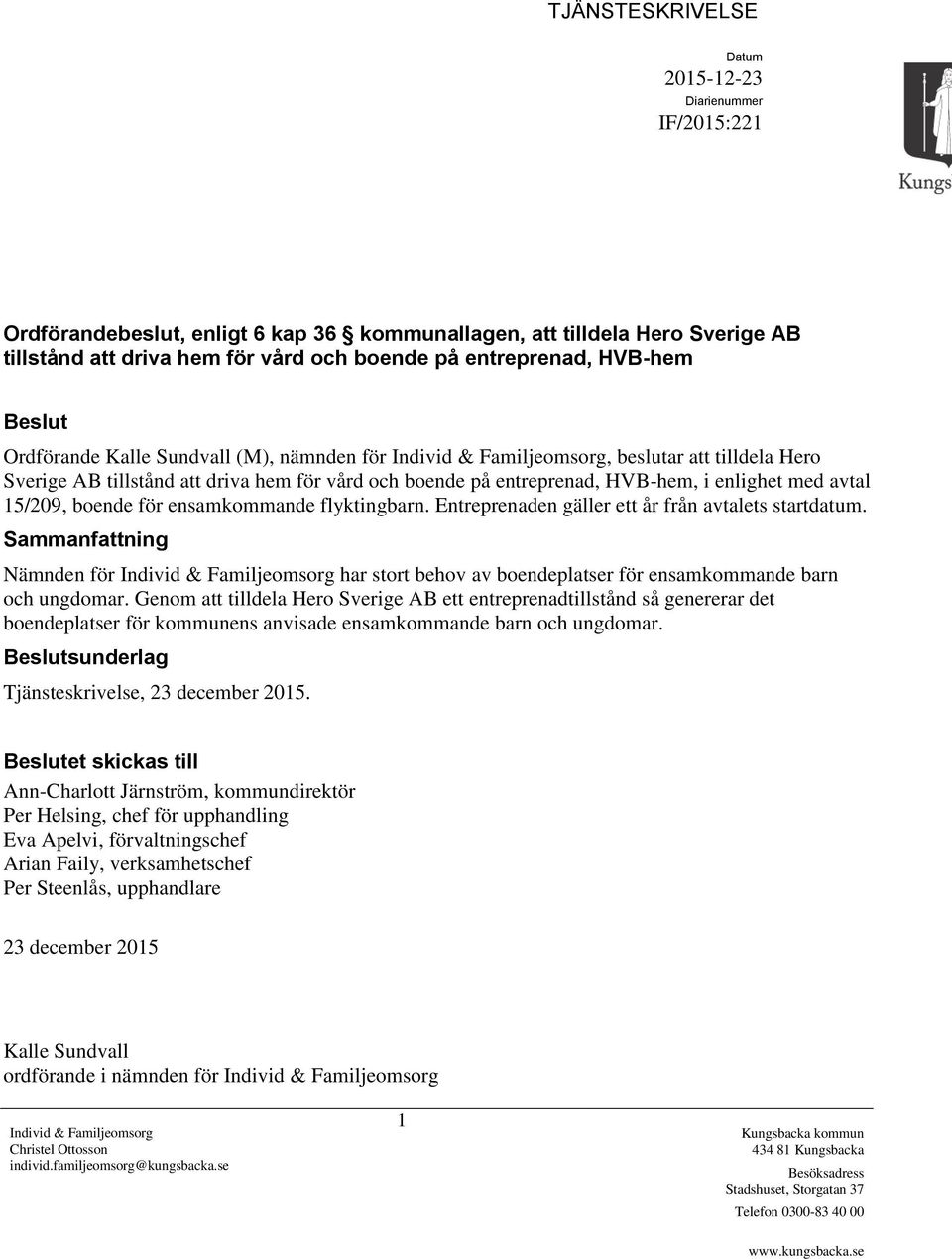 enlighet med avtal 15/209, boende för ensamkommande flyktingbarn. Entreprenaden gäller ett år från avtalets startdatum.