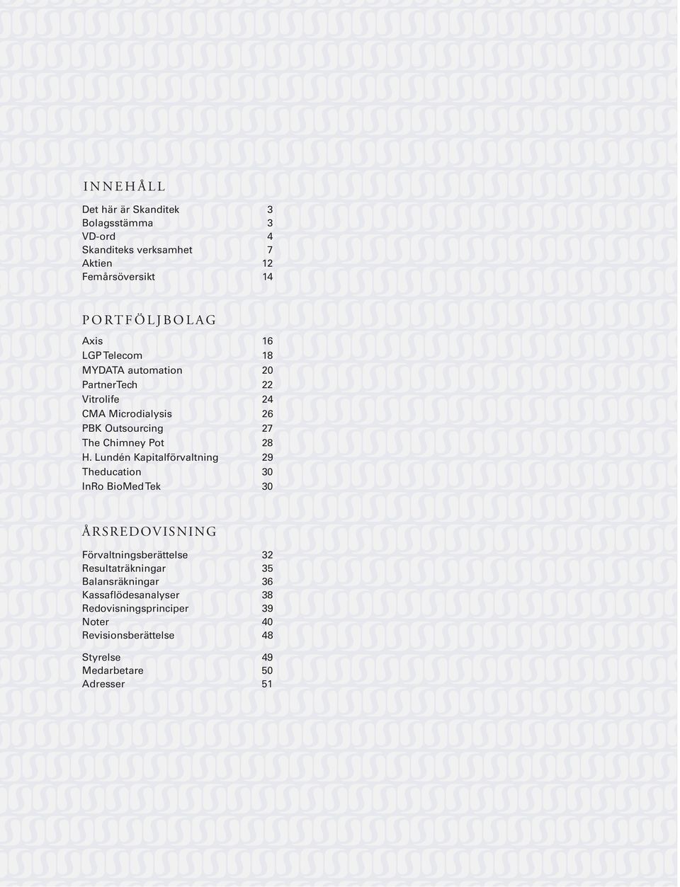 Lundén Kapitalförvaltning 29 Theducation 3 InRo BioMed Tek 3 ÅRSREDOVISNING Förvaltningsberättelse 32 Resultaträkningar 35