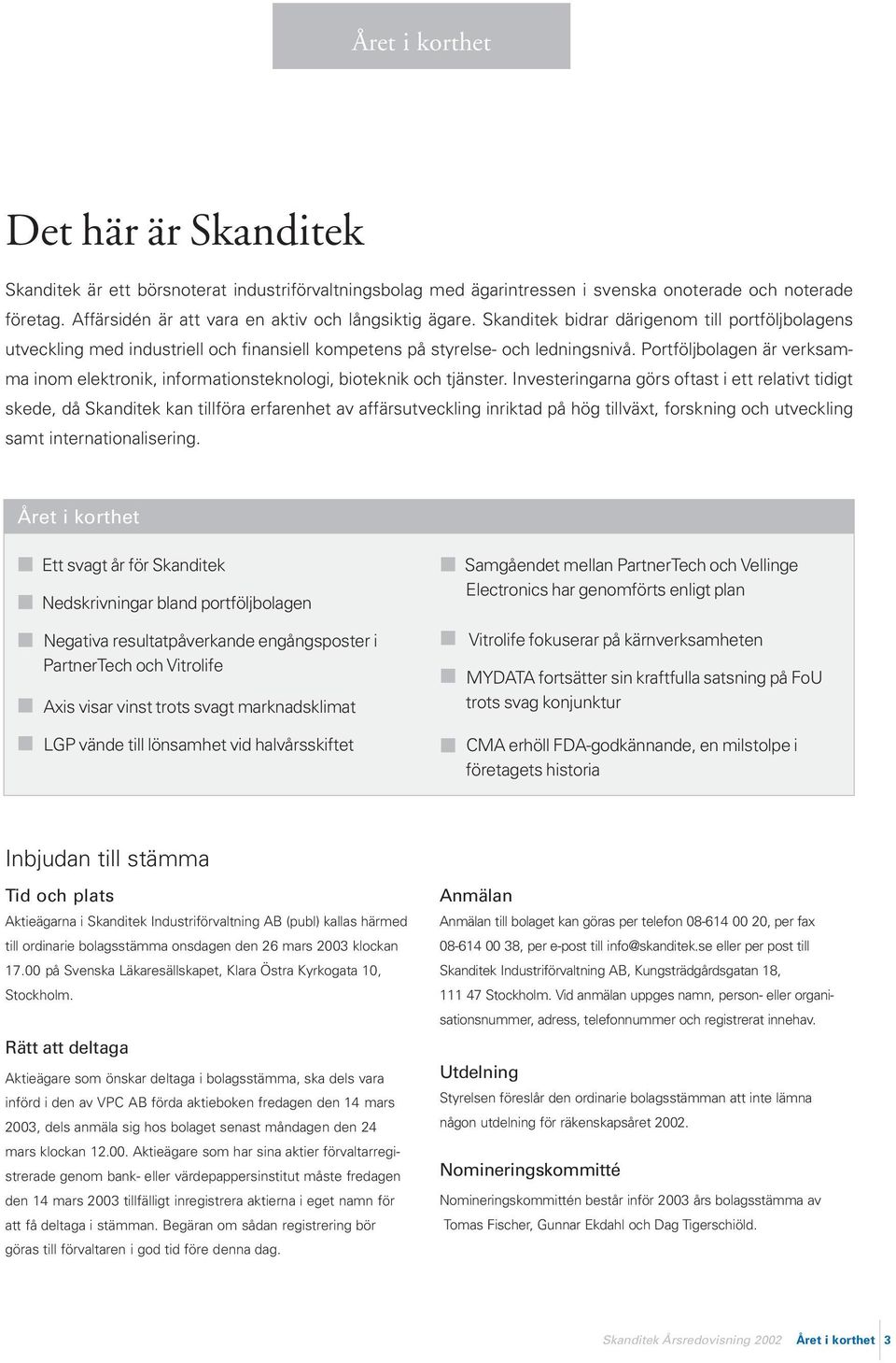 Portföljbolagen är verksamma inom elektronik, informationsteknologi, bioteknik och tjänster.