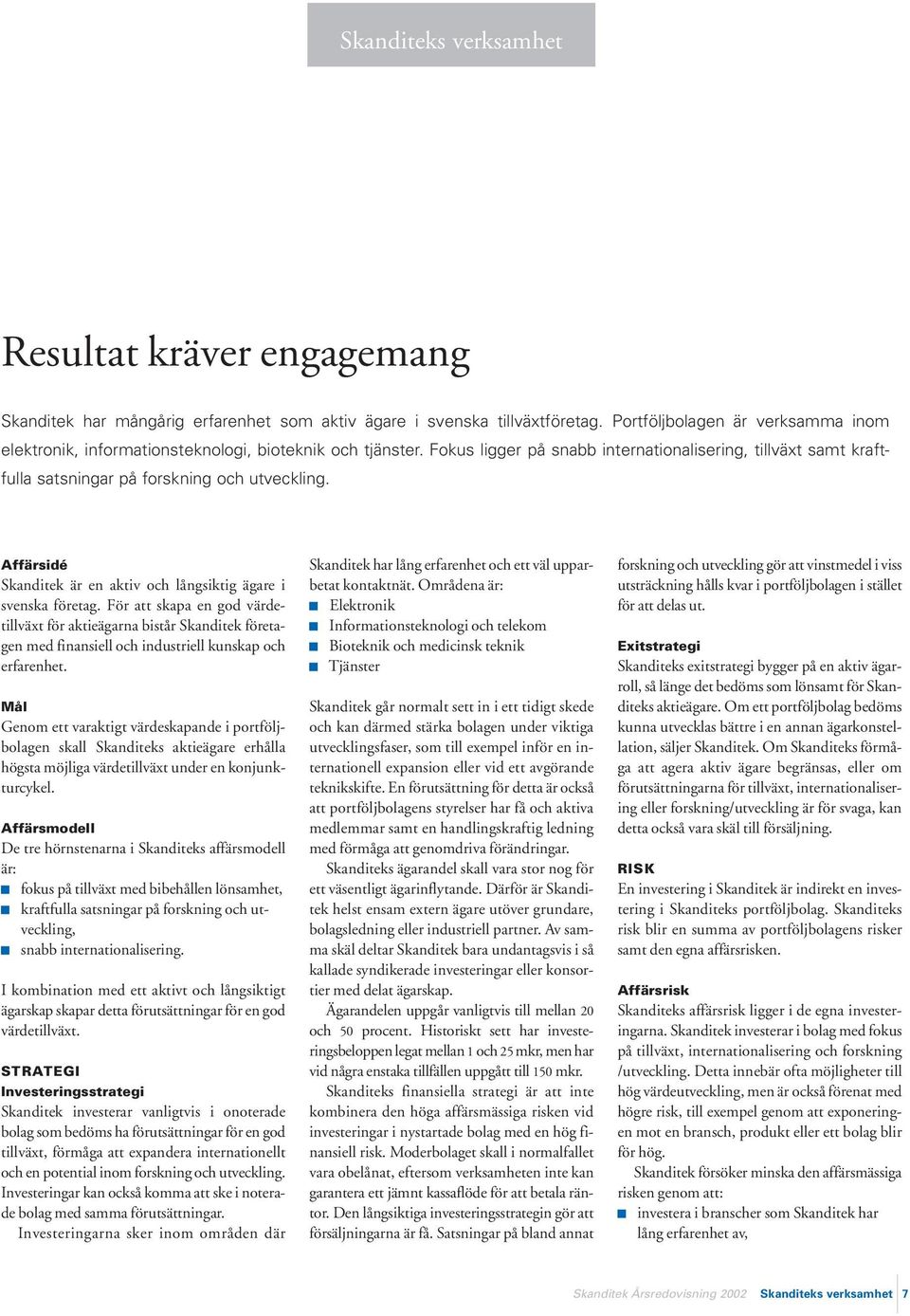 Fokus ligger på snabb internationalisering, tillväxt samt kraftfulla satsningar på forskning och utveckling. Affärsidé Skanditek är en aktiv och långsiktig ägare i svenska företag.