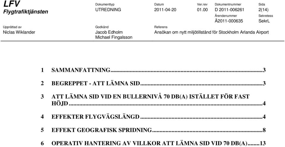 .. 3 3 ATT LÄMNA SID VID EN BULLERNIVÅ 70 DB(A) ISTÄLLET FÖR FAST HÖJD.